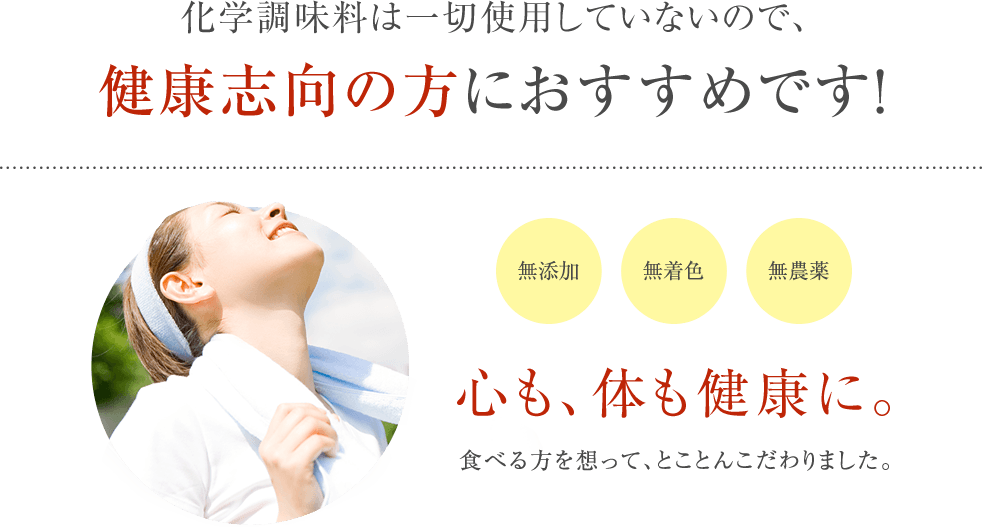 化学調味料は一切使用していないので、健康志向の方におすすめです！無添加・無着色・無農薬　心も、体も健康に。食べる方を想って、とことんこだわりました。